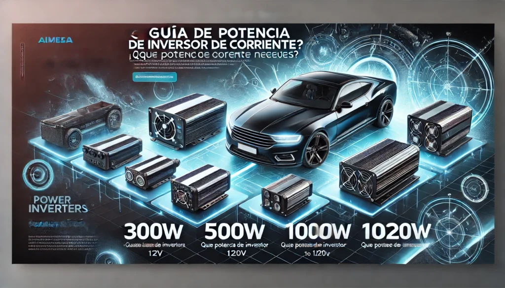 Comparación de inversores de corriente 12V a 220V con distintas potencias: 300W, 500W, 1000W y 10000W.